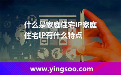 什么是家庭住宅IP家庭住宅IP有什么特點(diǎn)