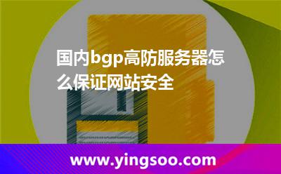 國內(nèi)bgp高防服務(wù)器怎么保證網(wǎng)站安全