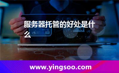 服務(wù)器托管的好處是什么