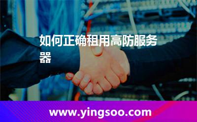 如何正確租用高防服務(wù)器 高防服務(wù)器