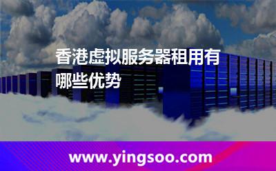 香港虛擬服務(wù)器租用有哪些優(yōu)勢(shì)