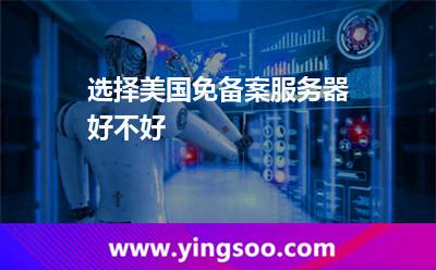 選擇美國免備案服務器好不好 選擇美國免備案服務器好不好