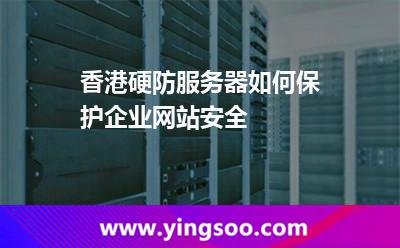 香港硬防服務(wù)器如何保護(hù)企業(yè)網(wǎng)站安全