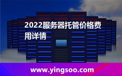 2022服務(wù)器托管價格費用詳情