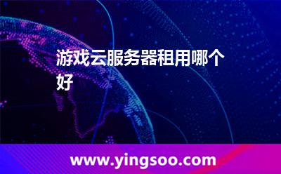 游戲云服務(wù)器租用哪個(gè)好
