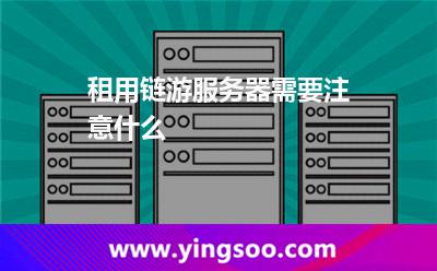 租用鏈游服務(wù)器需要注意什么