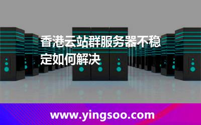 香港云站群服務(wù)器不穩(wěn)定如何解決