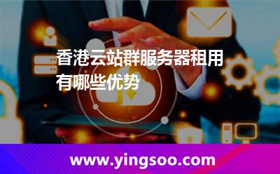 香港云站群服務(wù)器租用有哪些優(yōu)勢(shì)