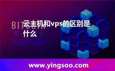 云主機(jī)和vps的區(qū)別是什么 云主機(jī)和vps的區(qū)別是什么