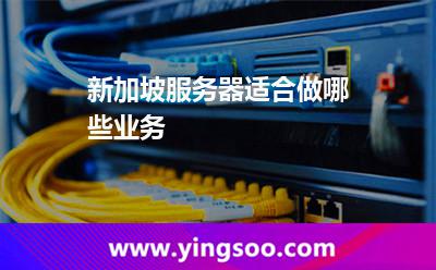 新加坡服務器適合做哪些業(yè)務