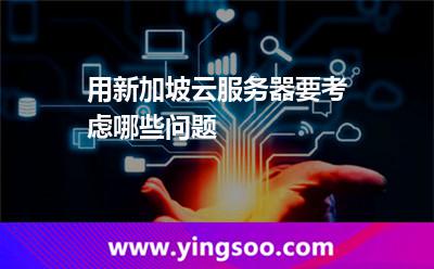 用新加坡云服務(wù)器要考慮哪些問(wèn)題 用新加坡云服務(wù)器要考慮哪些問(wèn)題