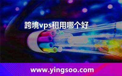 跨境vps租用哪個(gè)好