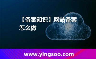 【備案知識(shí)】網(wǎng)站備案怎么做?