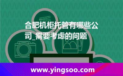 合肥機(jī)柜托管有哪些公司_需要考慮的問(wèn)題