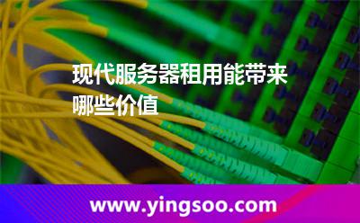現(xiàn)代服務(wù)器租用能帶來哪些價(jià)值 服務(wù)器租用