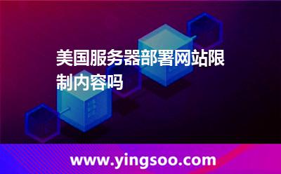 美國(guó)服務(wù)器部署網(wǎng)站限制內(nèi)容嗎 美國(guó)服務(wù)器部署網(wǎng)站限制內(nèi)容嗎
