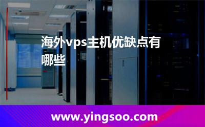 海外vps主機(jī)優(yōu)缺點(diǎn)有哪些 海外vps主機(jī)優(yōu)缺點(diǎn)有哪些