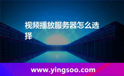 視頻播放服務(wù)器怎么選擇?