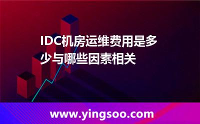 IDC機(jī)房運(yùn)維費(fèi)用是多少,與哪些因素相關(guān) 機(jī)房運(yùn)維