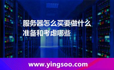 服務(wù)器怎么買,要做什么準備和考慮哪些 服務(wù)器怎么買