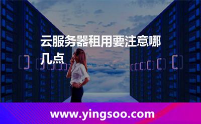 云服務(wù)器租用要注意哪幾點?