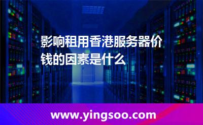 影響租用香港服務(wù)器價(jià)錢的因素是什么