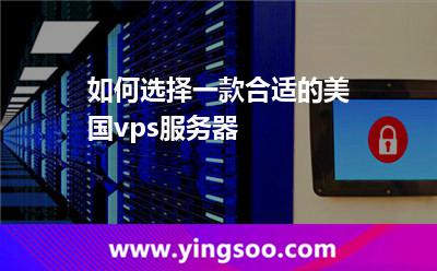 如何選擇一款合適的美國(guó)vps服務(wù)器